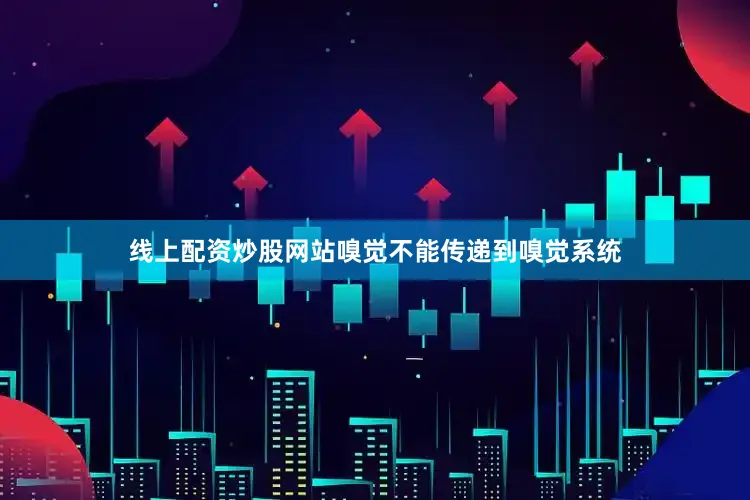 线上配资炒股网站嗅觉不能传递到嗅觉系统