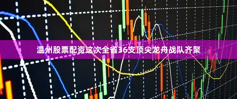 温州股票配资这次全省36支顶尖龙舟战队齐聚