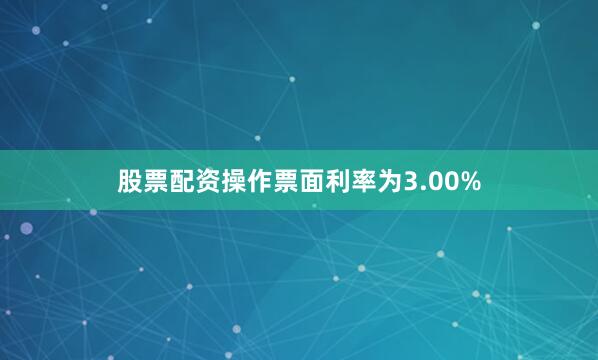 股票配资操作票面利率为3.00%